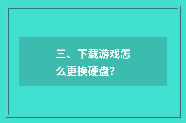 三、下载游戏怎么更换硬盘?