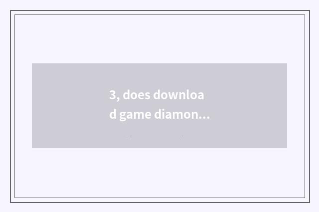 3, does download game diamonds download game method?