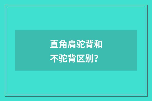 直角肩驼背和不驼背区别?