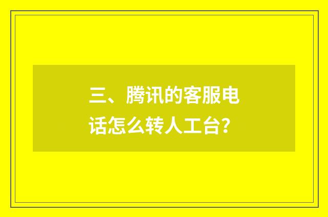 三、腾讯的客服电话怎么转人工台?
