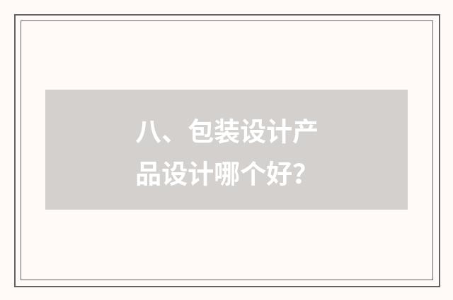 八、包装设计产品设计哪个好?