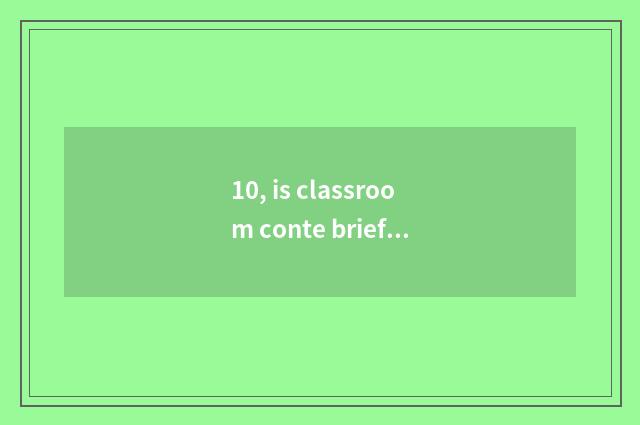 10, is classroom conte brief?