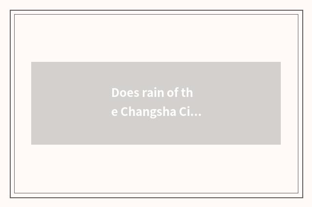 Does rain of the Changsha City spend an area zip code?