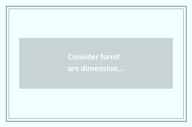 Consider furniture dimension and pattern
