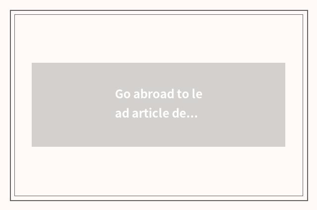Go abroad to lead article detailed list surely?