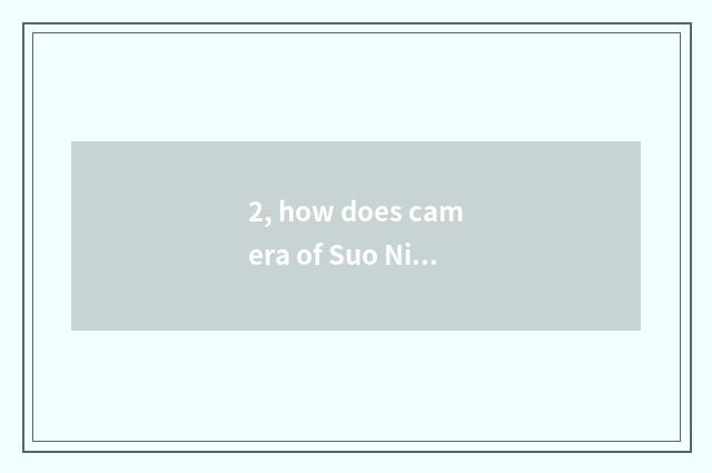 2, how does camera of Suo Ni number close?