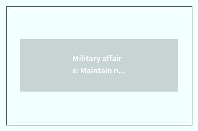 Military affairs: Maintain national security and inheritance heroism spirit