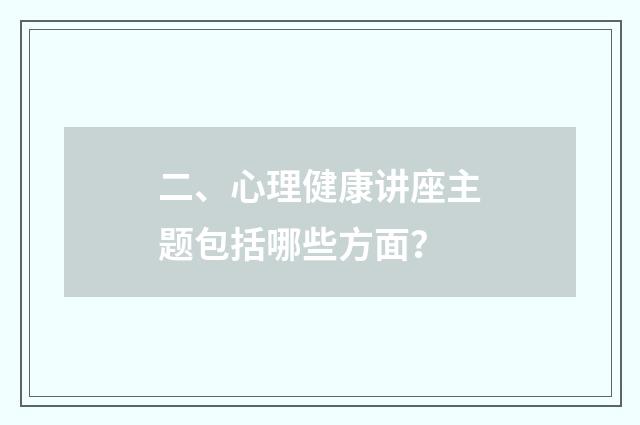 二、心理健康讲座主题包括哪些方面?