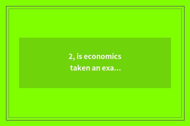2, is economics taken an examination of grind the school?