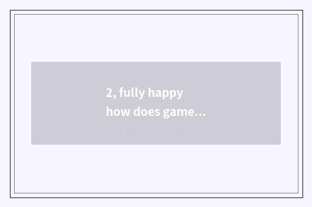 2, fully happy how does game download?