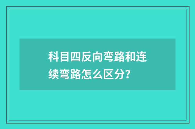 科目四反向弯路和连续弯路怎么区分?
