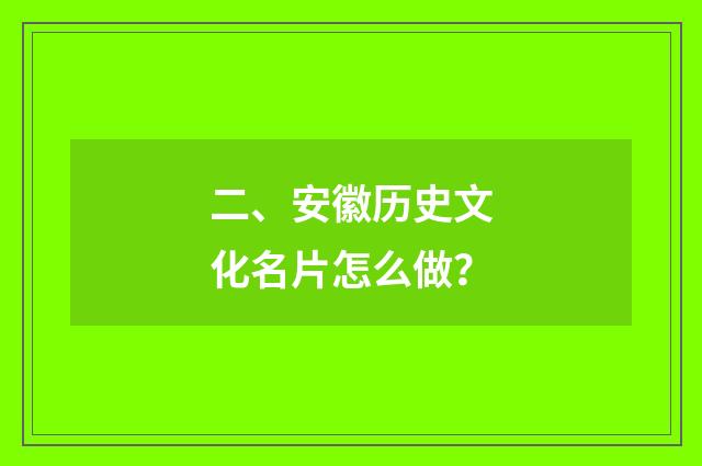 二、安徽历史文化名片怎么做？