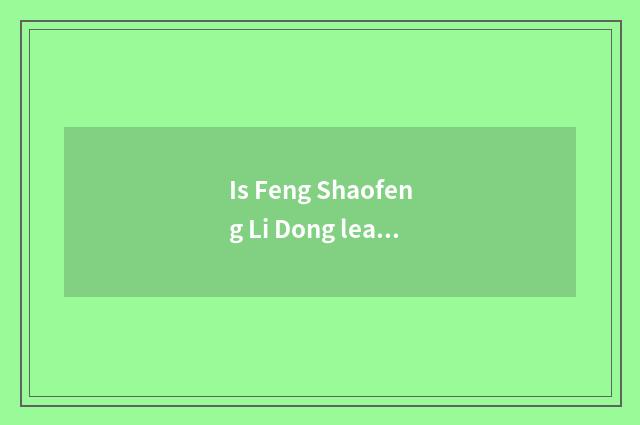Is Feng Shaofeng Li Dong learn?