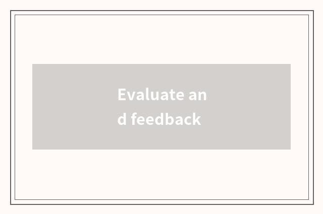 Evaluate and feedback