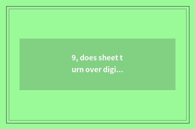9, does sheet turn over digital camera dead machine to do how?
