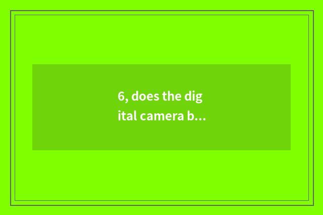 6, does the digital camera below the pine take a picture Hei Bing?