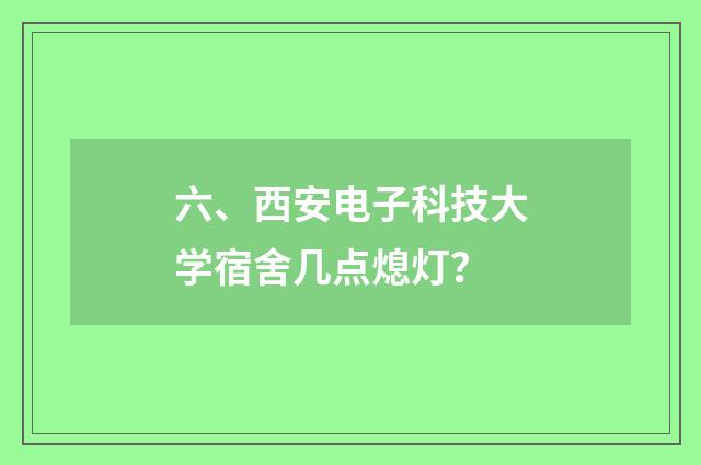 六、西安电子科技大学宿舍几点熄灯?