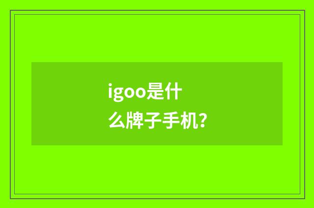 igoo是什么牌子手机？