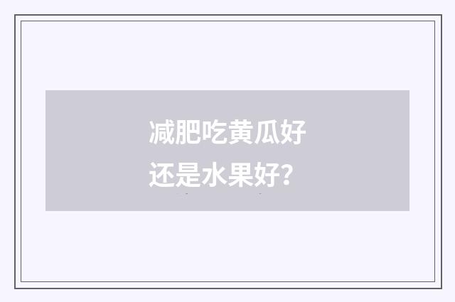 减肥吃黄瓜好还是水果好?