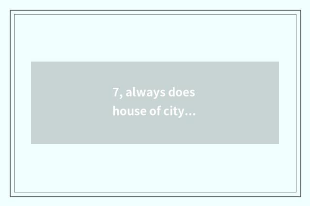7, always does house of city science and technology open time?