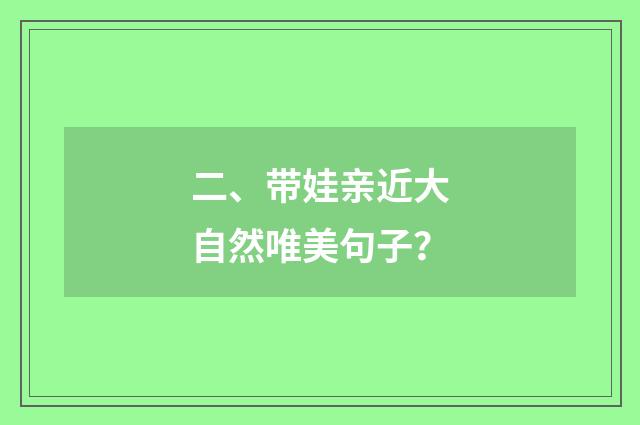 二、带娃亲近大自然唯美句子？