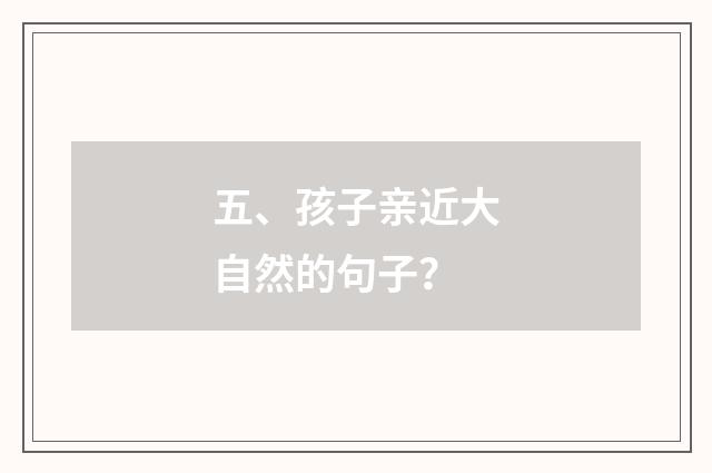 五、孩子亲近大自然的句子?