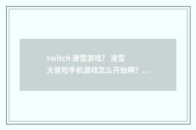 switch 滑雪游戏？ 滑雪大冒险手机游戏怎么开始啊？英文双语对照