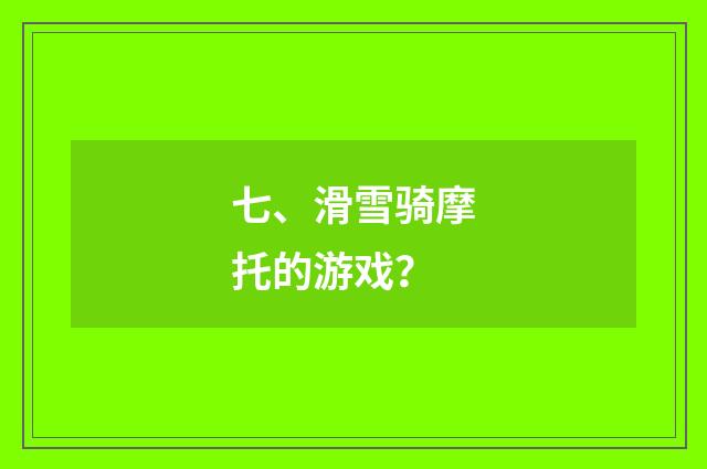 七、滑雪骑摩托的游戏？