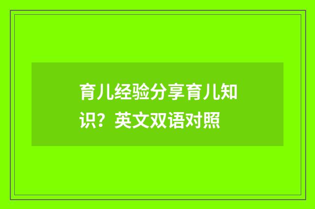 育儿经验分享育儿知识?英文双语对照