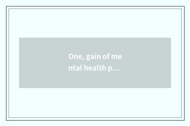 One, gain of mental health platform?