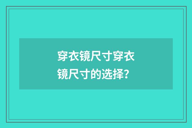 穿衣镜尺寸穿衣镜尺寸的选择?