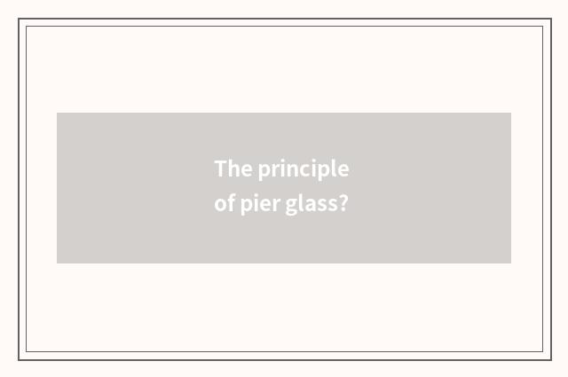 The principle of pier glass?