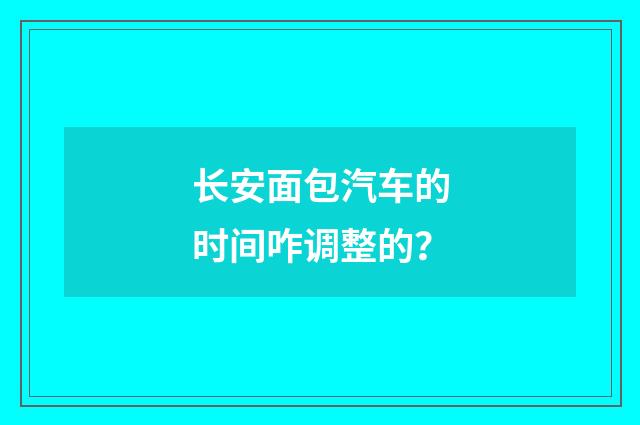 长安面包汽车的时间咋调整的？