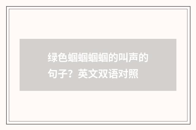 绿色蝈蝈蝈蝈的叫声的句子?英文双语对照