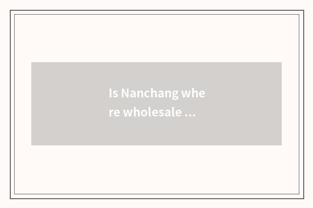 Is Nanchang where wholesale and fashionable female outfit?