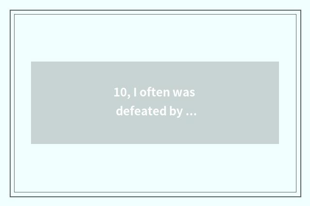 10, I often was defeated by money to lose a lot of money in game hall, can game
