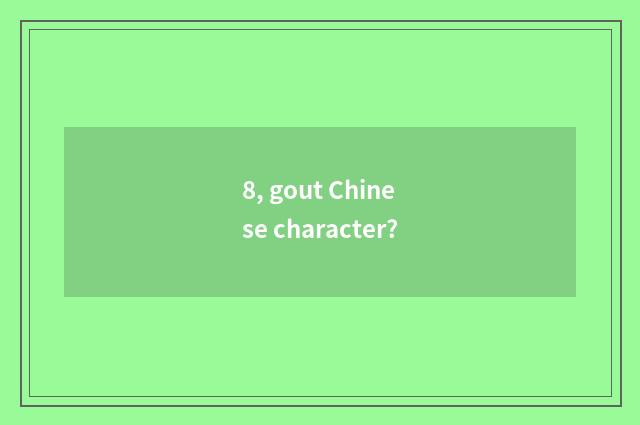 8, gout Chinese character?
