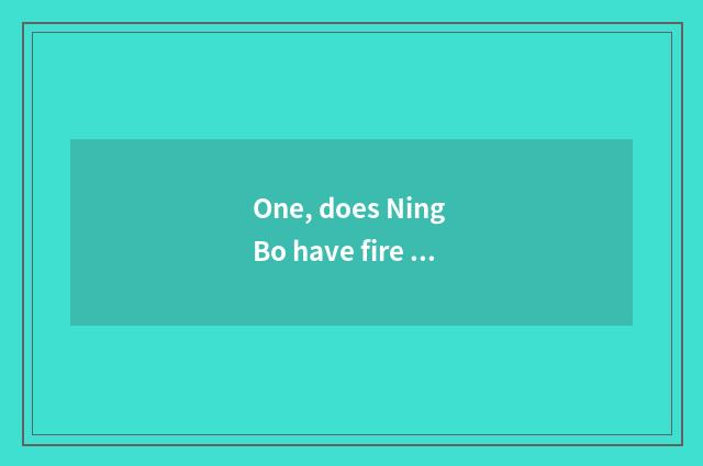 One, does Ning Bo have fire club?