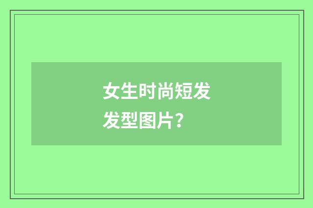 女生时尚短发发型图片?