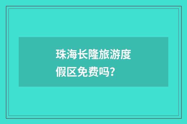 珠海长隆旅游度假区免费吗?