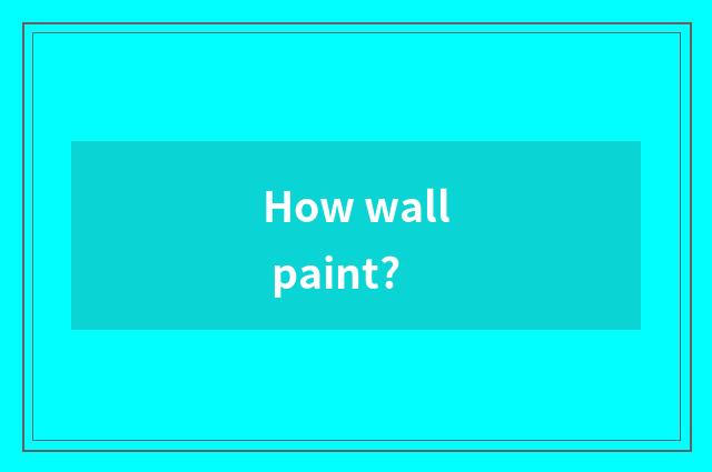 How wall paint?
