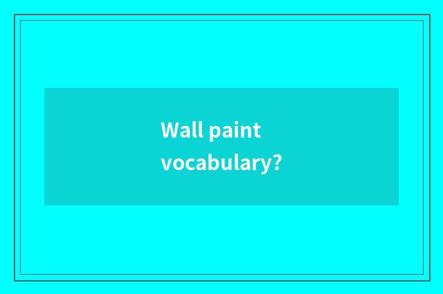 Wall paint vocabulary?