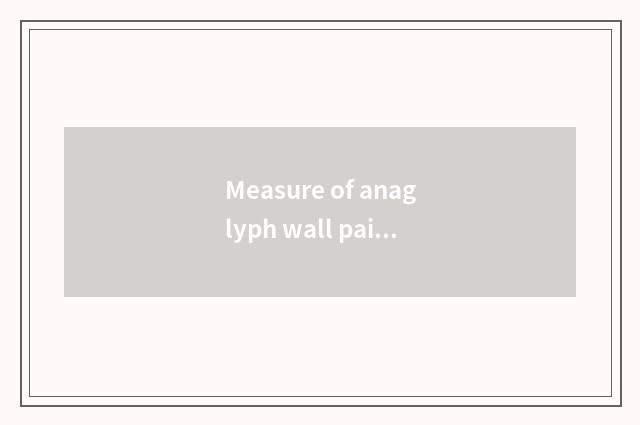Measure of anaglyph wall paint?