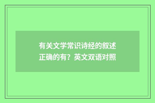 有关文学常识诗经的叙述正确的有?英文双语对照