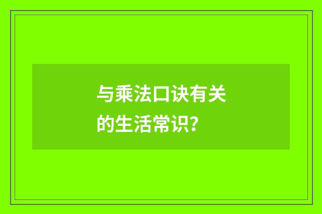 与乘法口诀有关的生活常识?