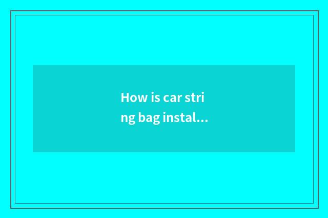How is car string bag installed?