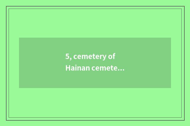 5, cemetery of Hainan cemetery big talk which good?