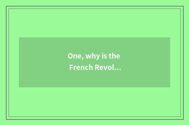One, why is the French Revolution called
