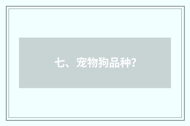 七、宠物狗品种?