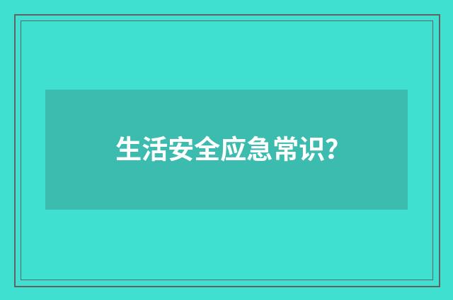 生活安全应急常识?